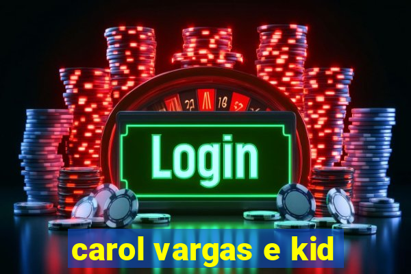 carol vargas e kid