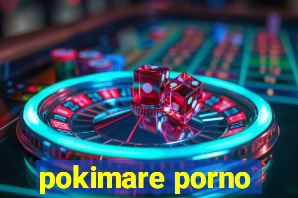 pokimare porno