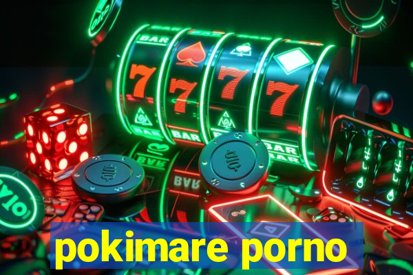 pokimare porno