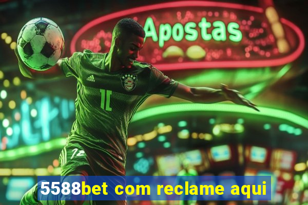 5588bet com reclame aqui