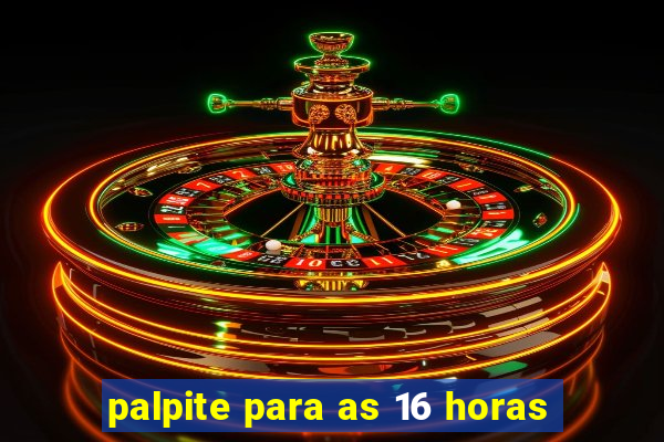 palpite para as 16 horas