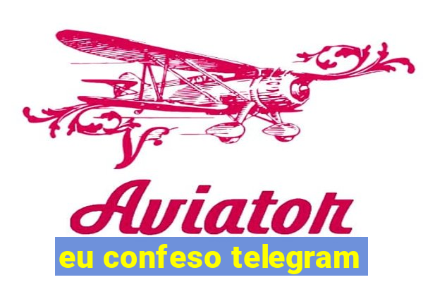 eu confeso telegram