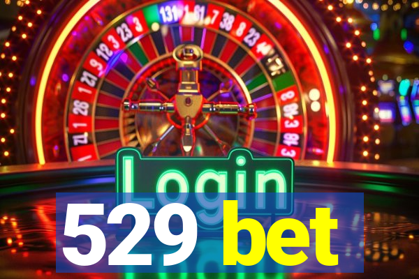 529 bet