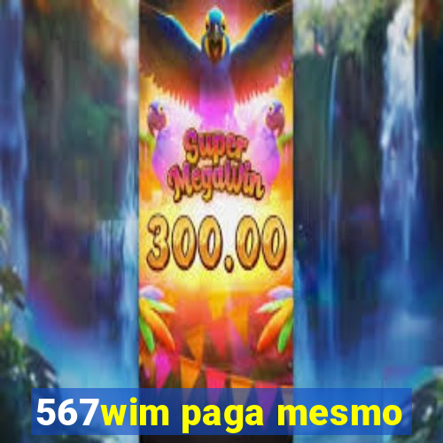 567wim paga mesmo