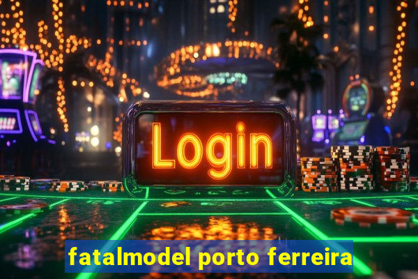 fatalmodel porto ferreira