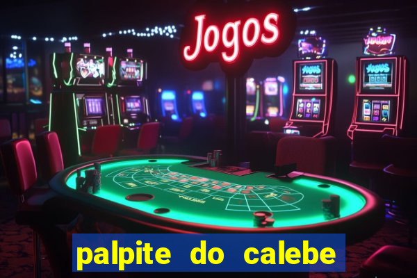 palpite do calebe para hoje