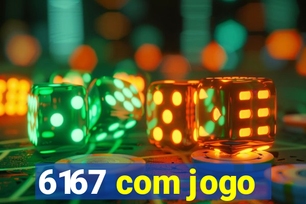 6167 com jogo