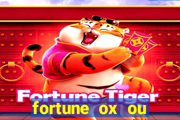 fortune ox ou fortune tiger