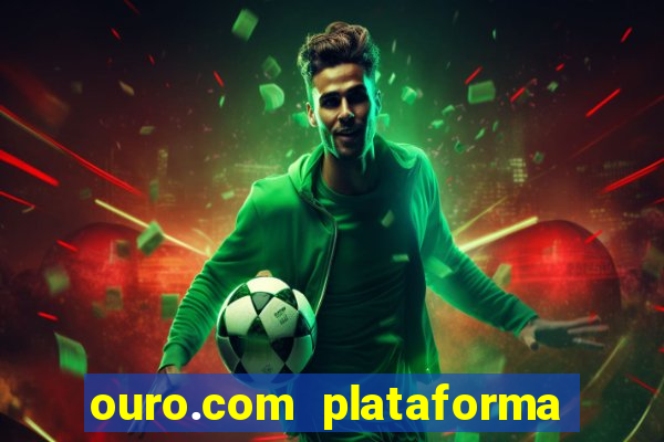 ouro.com plataforma de jogos