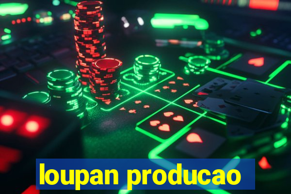 loupan producao