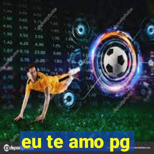 eu te amo pg