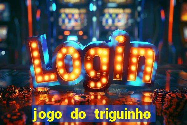 jogo do triguinho de ganhar dinheiro