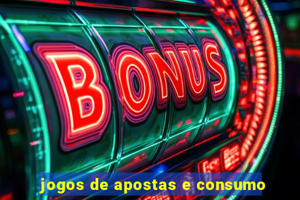 jogos de apostas e consumo