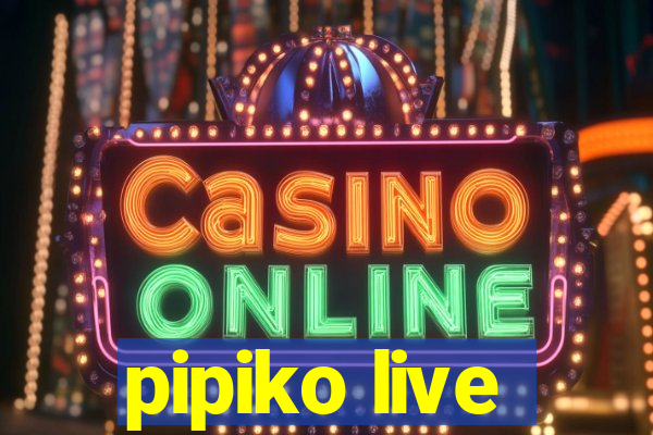 pipiko live