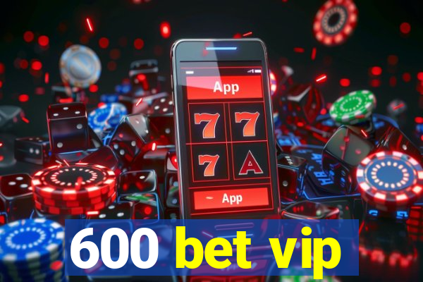 600 bet vip