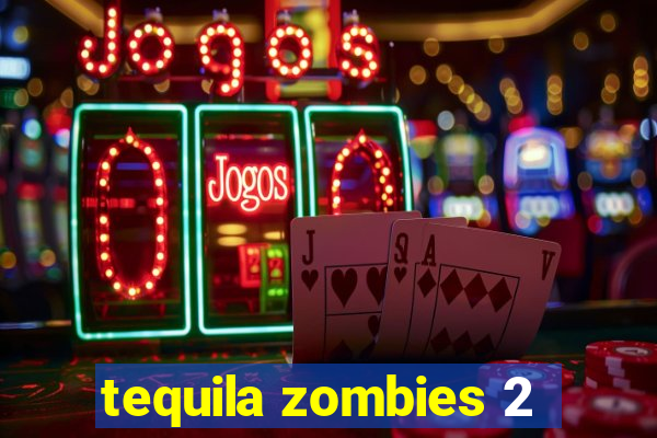 tequila zombies 2