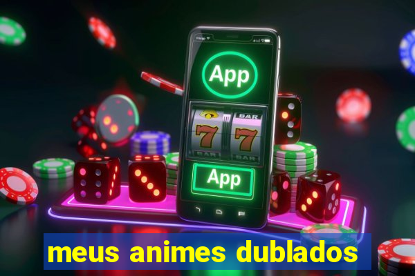 meus animes dublados