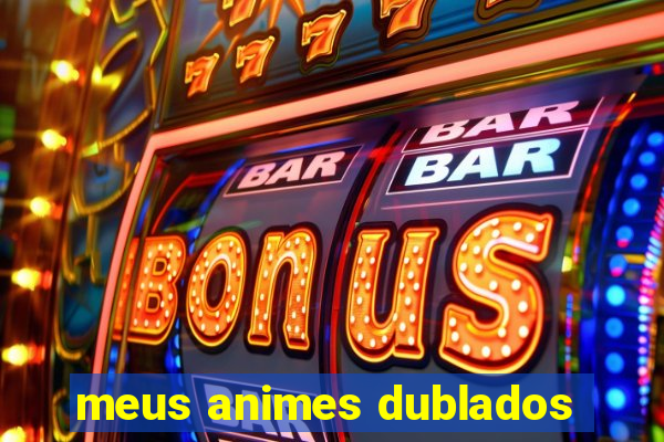 meus animes dublados