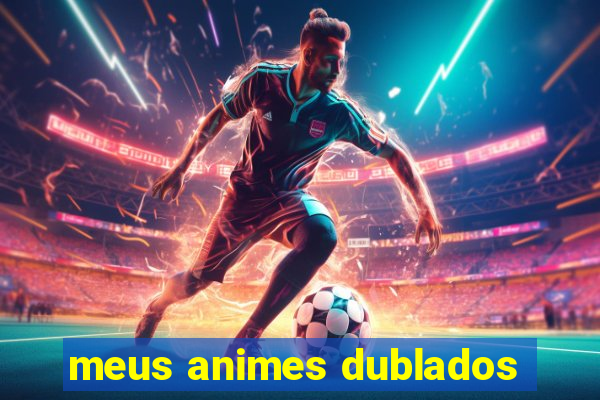 meus animes dublados