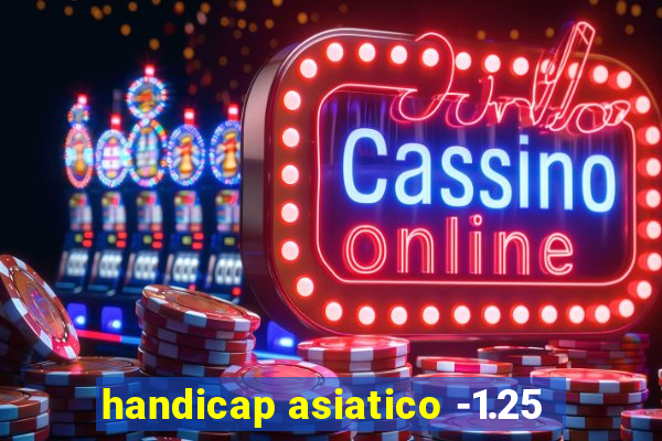 handicap asiatico -1.25