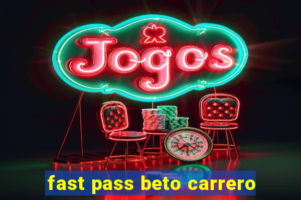 fast pass beto carrero