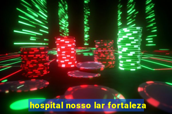 hospital nosso lar fortaleza