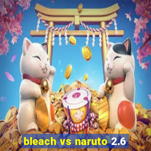 bleach vs naruto 2.6