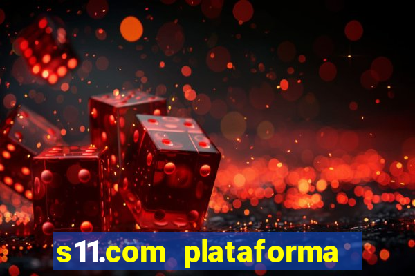 s11.com plataforma de jogos