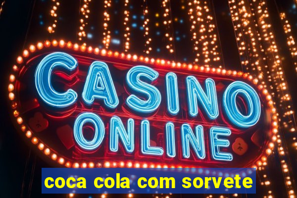 coca cola com sorvete