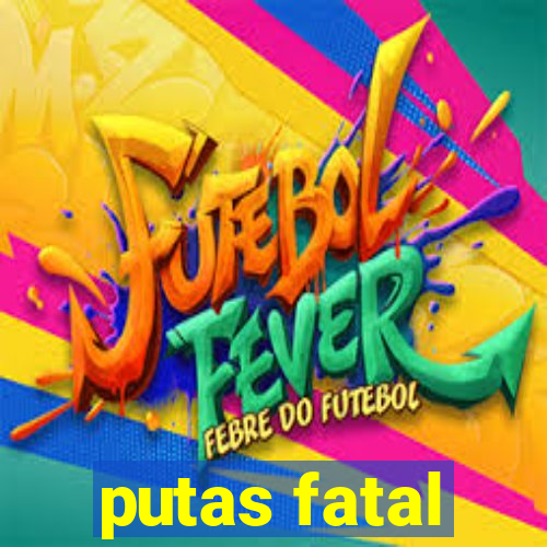 putas fatal