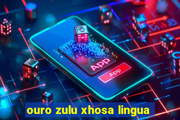 ouro zulu xhosa lingua