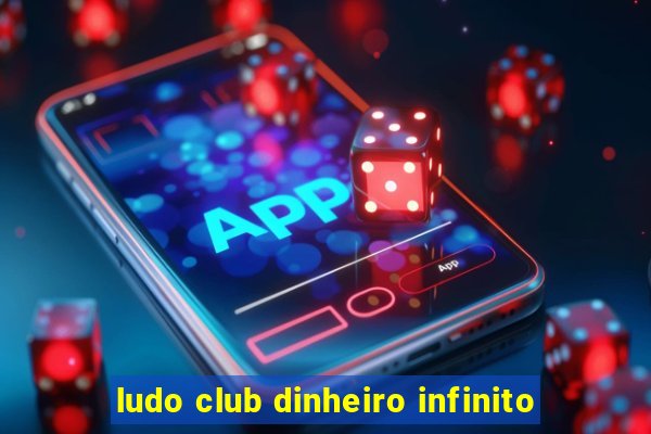 ludo club dinheiro infinito