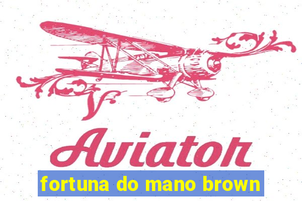 fortuna do mano brown