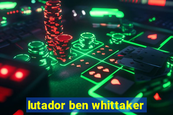 lutador ben whittaker