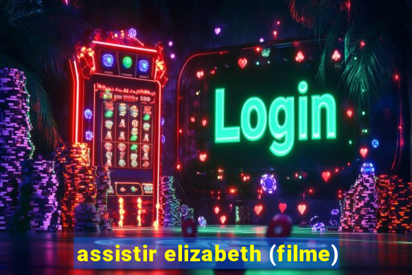 assistir elizabeth (filme)