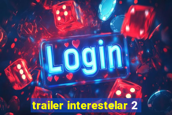 trailer interestelar 2