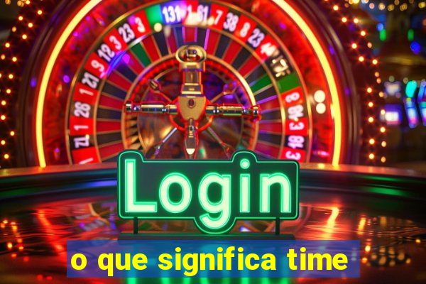 o que significa time