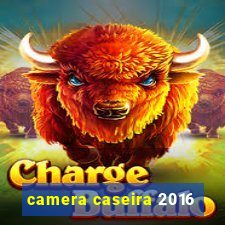 camera caseira 2016