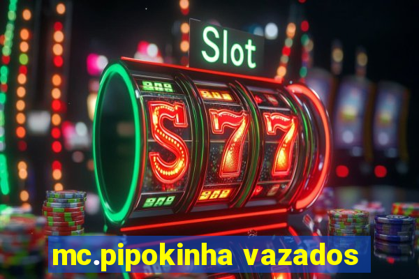 mc.pipokinha vazados