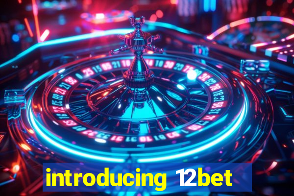 introducing 12bet