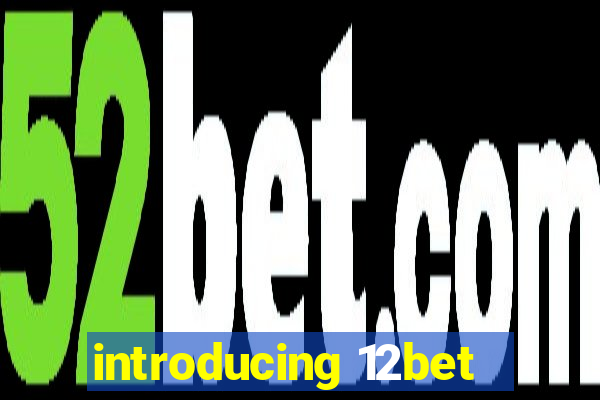 introducing 12bet