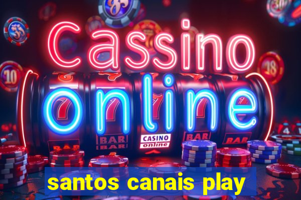 santos canais play