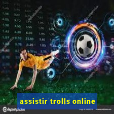 assistir trolls online