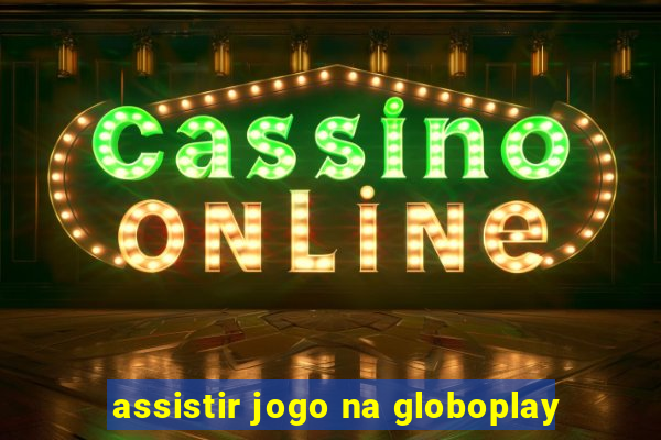 assistir jogo na globoplay