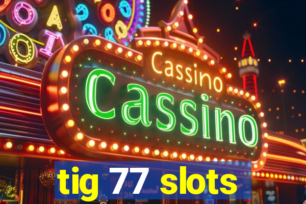 tig 77 slots