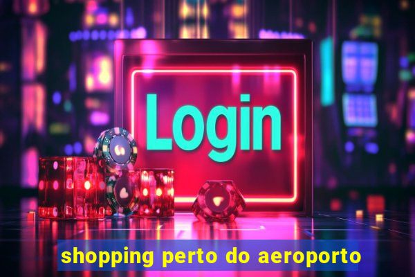 shopping perto do aeroporto