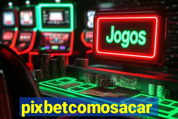 pixbetcomosacar