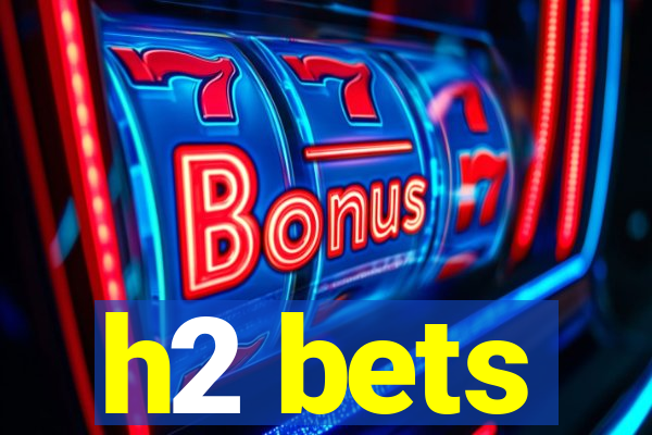 h2 bets