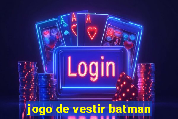 jogo de vestir batman