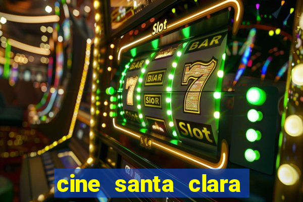 cine santa clara filmes em cartaz